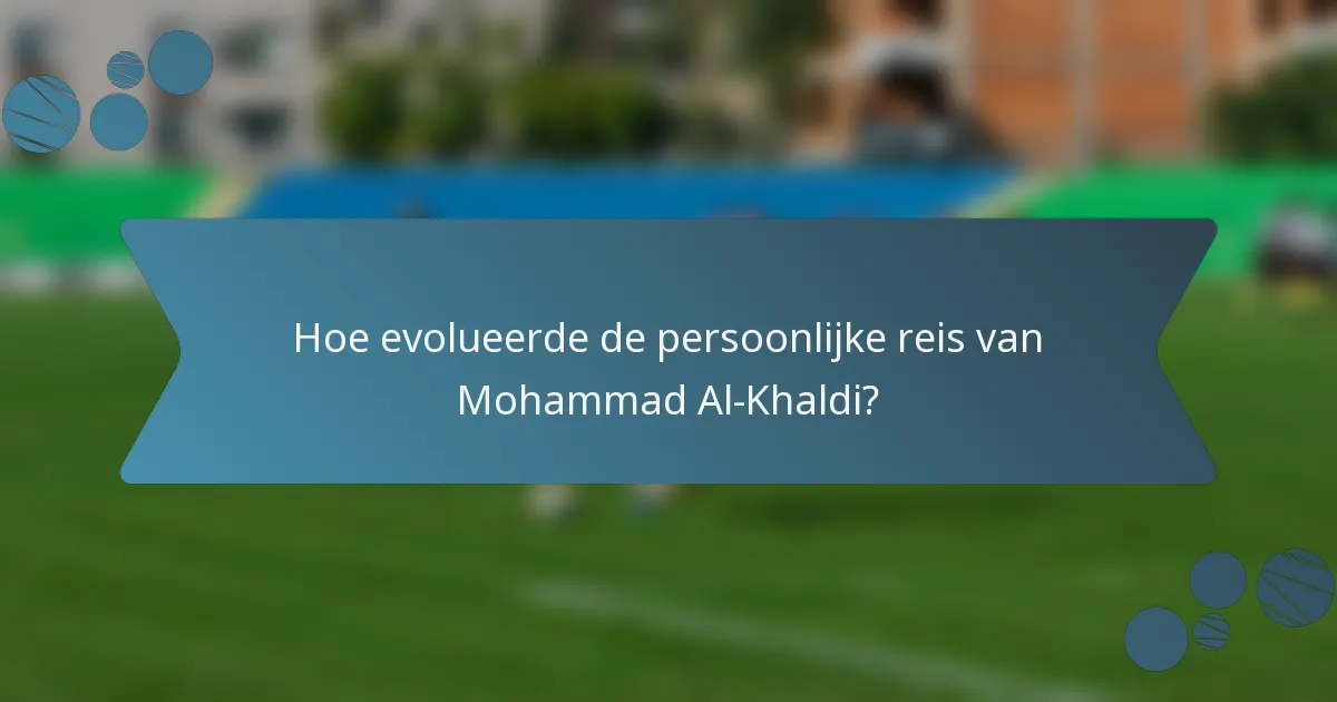 Hoe evolueerde de persoonlijke reis van Mohammad Al-Khaldi?