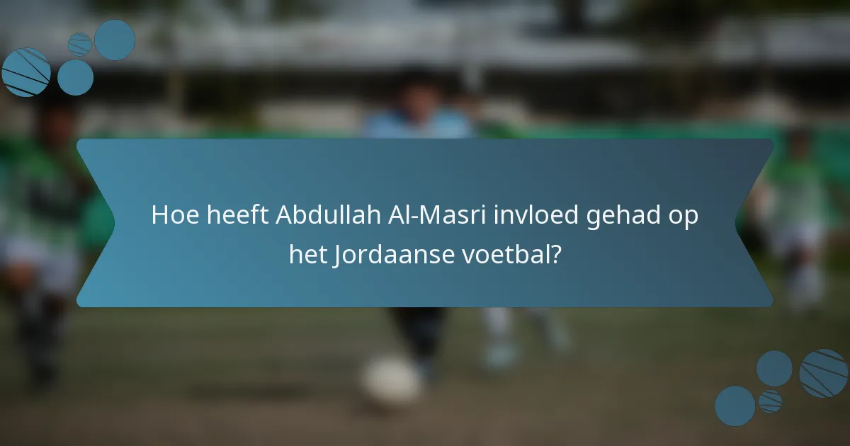 Hoe heeft Abdullah Al-Masri invloed gehad op het Jordaanse voetbal?