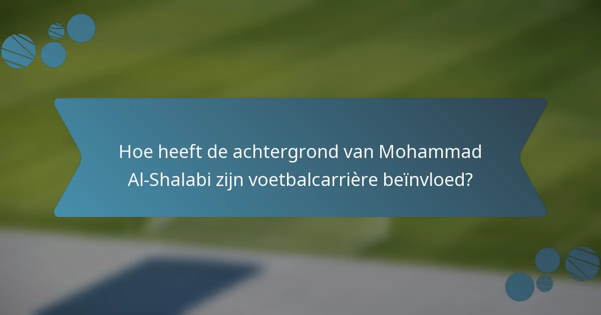 Hoe heeft de achtergrond van Mohammad Al-Shalabi zijn voetbalcarrière beïnvloed?