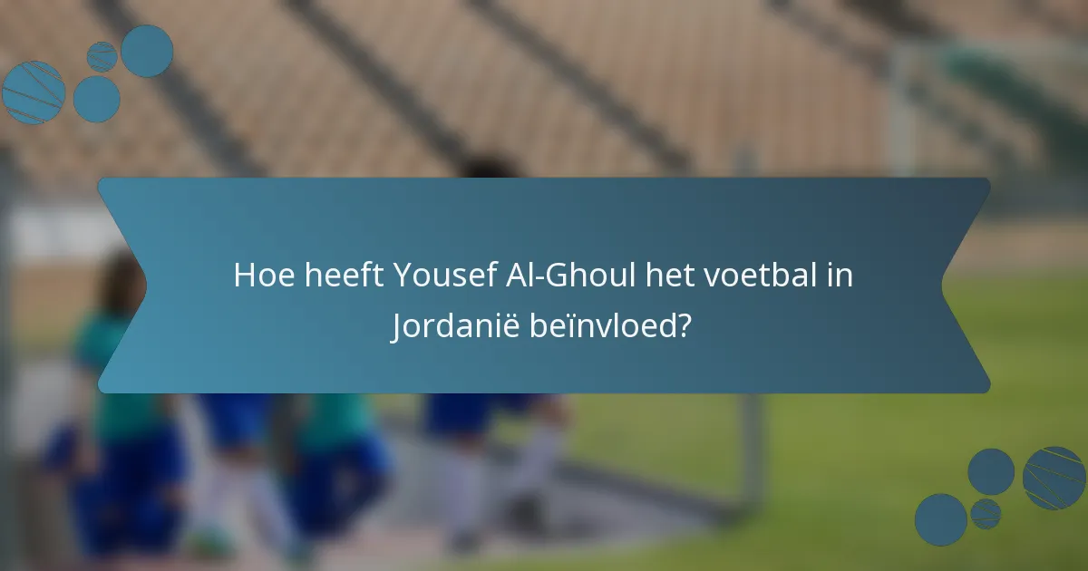 Hoe heeft Yousef Al-Ghoul het voetbal in Jordanië beïnvloed?