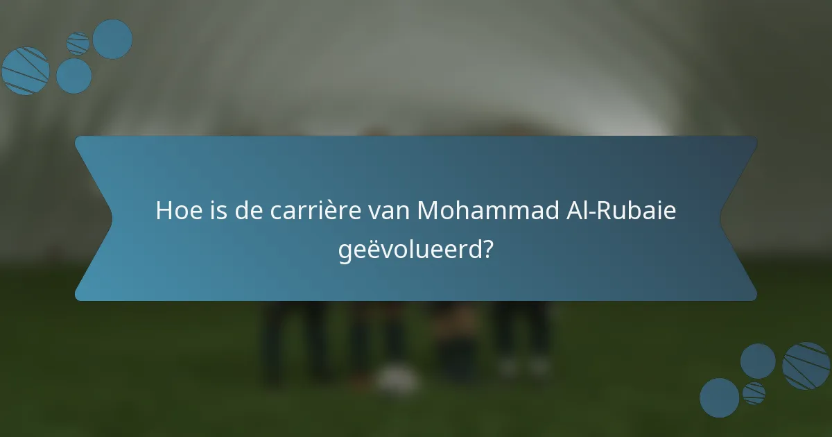 Hoe is de carrière van Mohammad Al-Rubaie geëvolueerd?