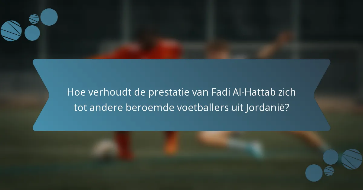 Hoe verhoudt de prestatie van Fadi Al-Hattab zich tot andere beroemde voetballers uit Jordanië?