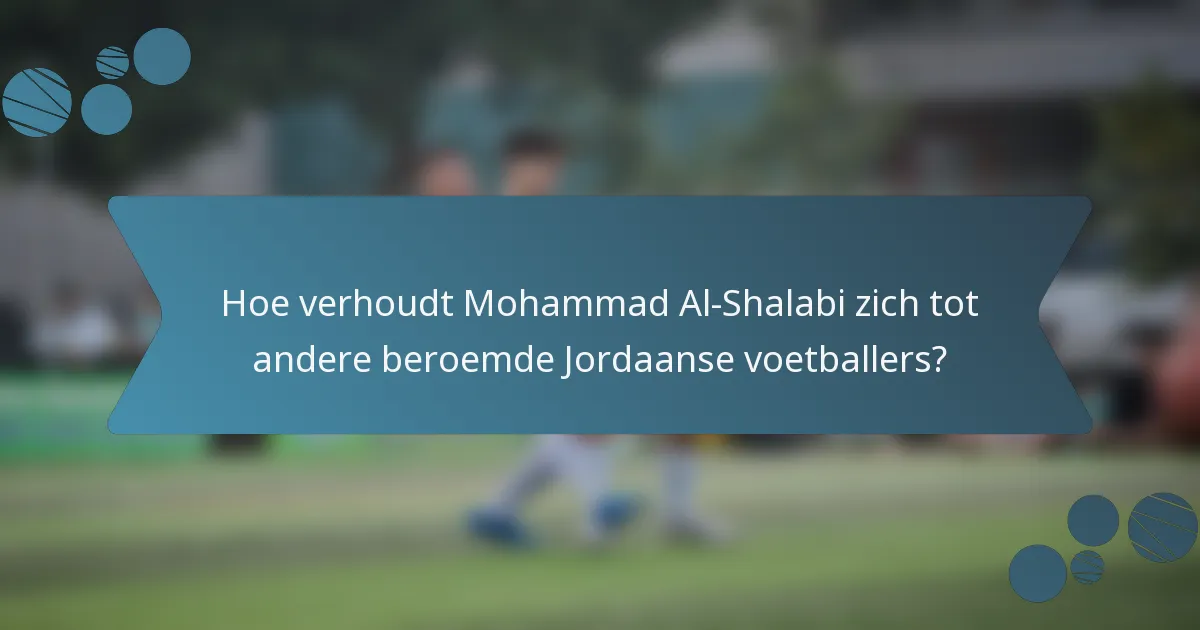 Hoe verhoudt Mohammad Al-Shalabi zich tot andere beroemde Jordaanse voetballers?