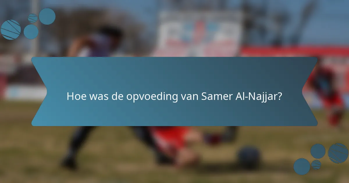 Hoe was de opvoeding van Samer Al-Najjar?