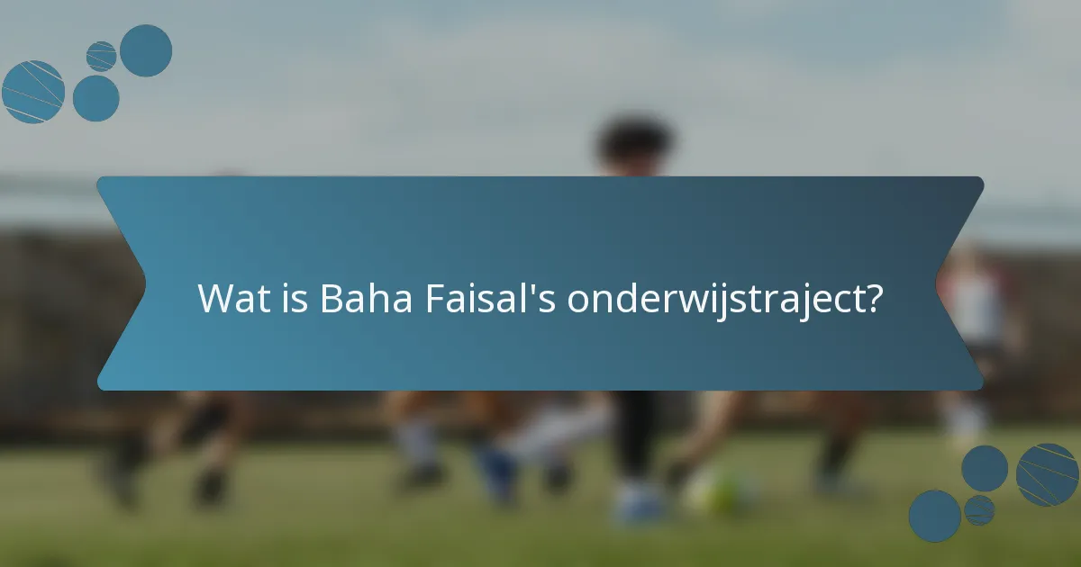 Wat is Baha Faisal's onderwijstraject?