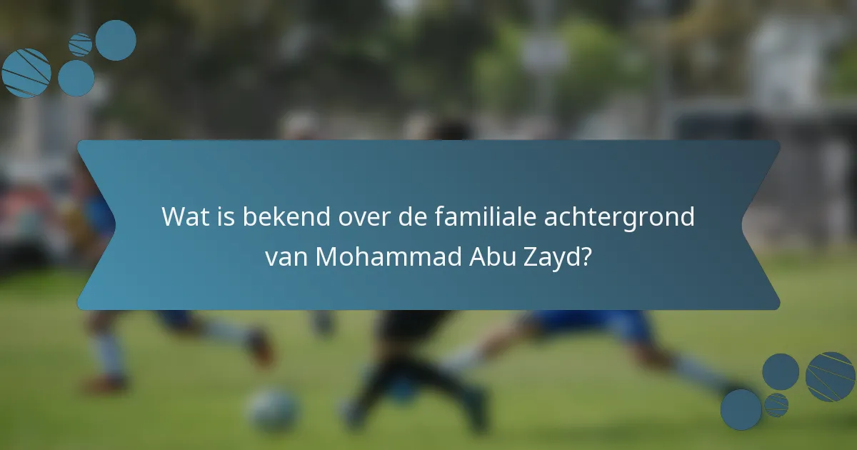Wat is bekend over de familiale achtergrond van Mohammad Abu Zayd?