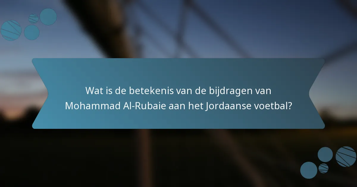 Wat is de betekenis van de bijdragen van Mohammad Al-Rubaie aan het Jordaanse voetbal?