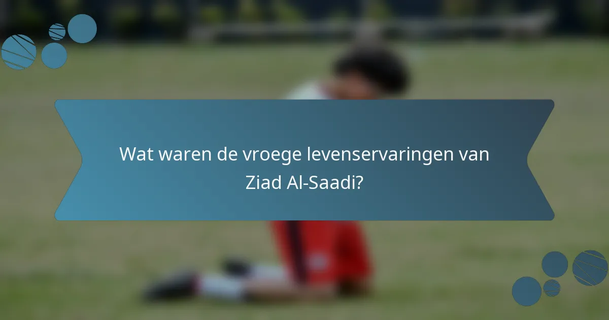 Wat waren de vroege levenservaringen van Ziad Al-Saadi?