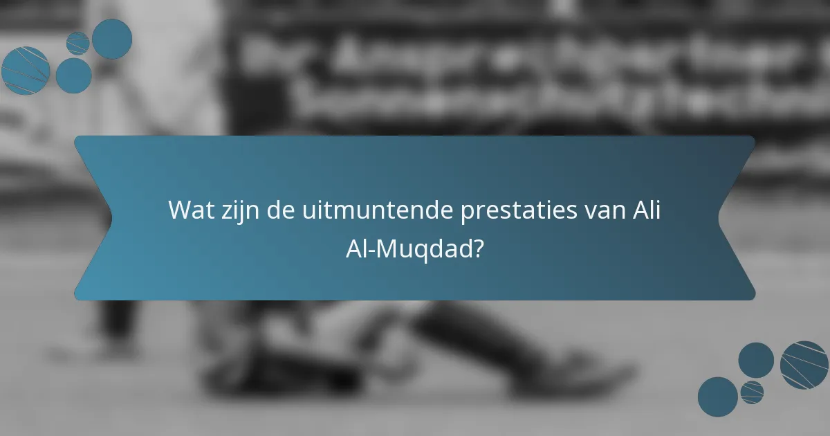 Wat zijn de uitmuntende prestaties van Ali Al-Muqdad?