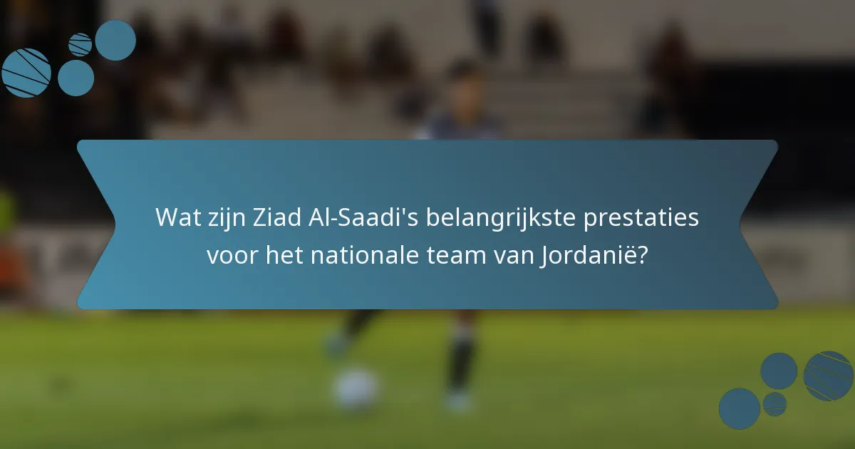 Wat zijn Ziad Al-Saadi's belangrijkste prestaties voor het nationale team van Jordanië?