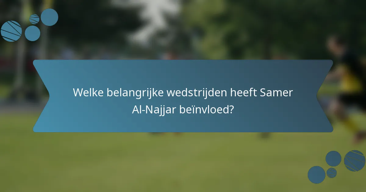 Welke belangrijke wedstrijden heeft Samer Al-Najjar beïnvloed?