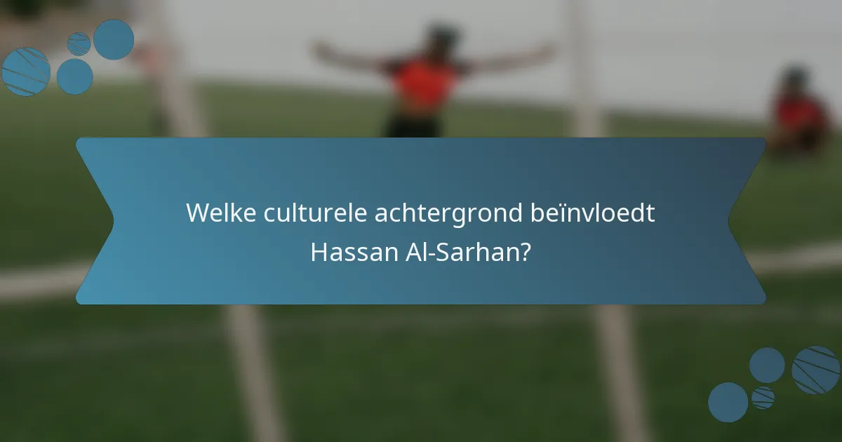 Welke culturele achtergrond beïnvloedt Hassan Al-Sarhan?