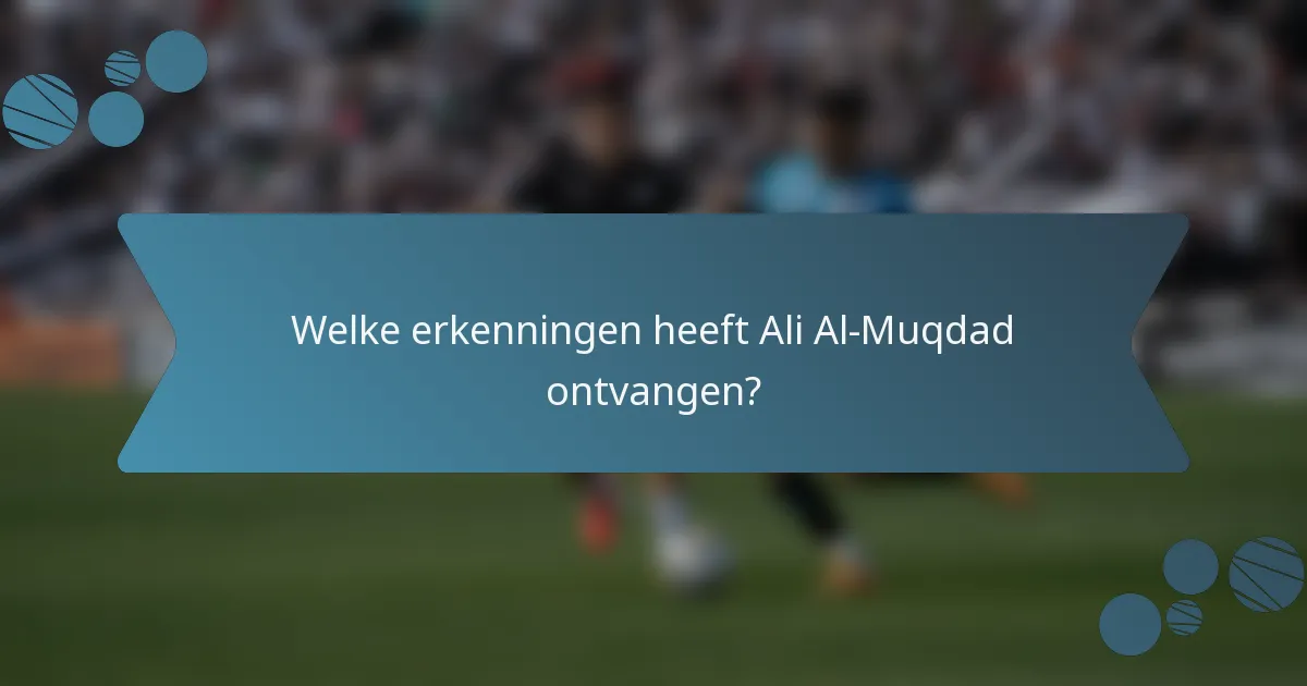 Welke erkenningen heeft Ali Al-Muqdad ontvangen?