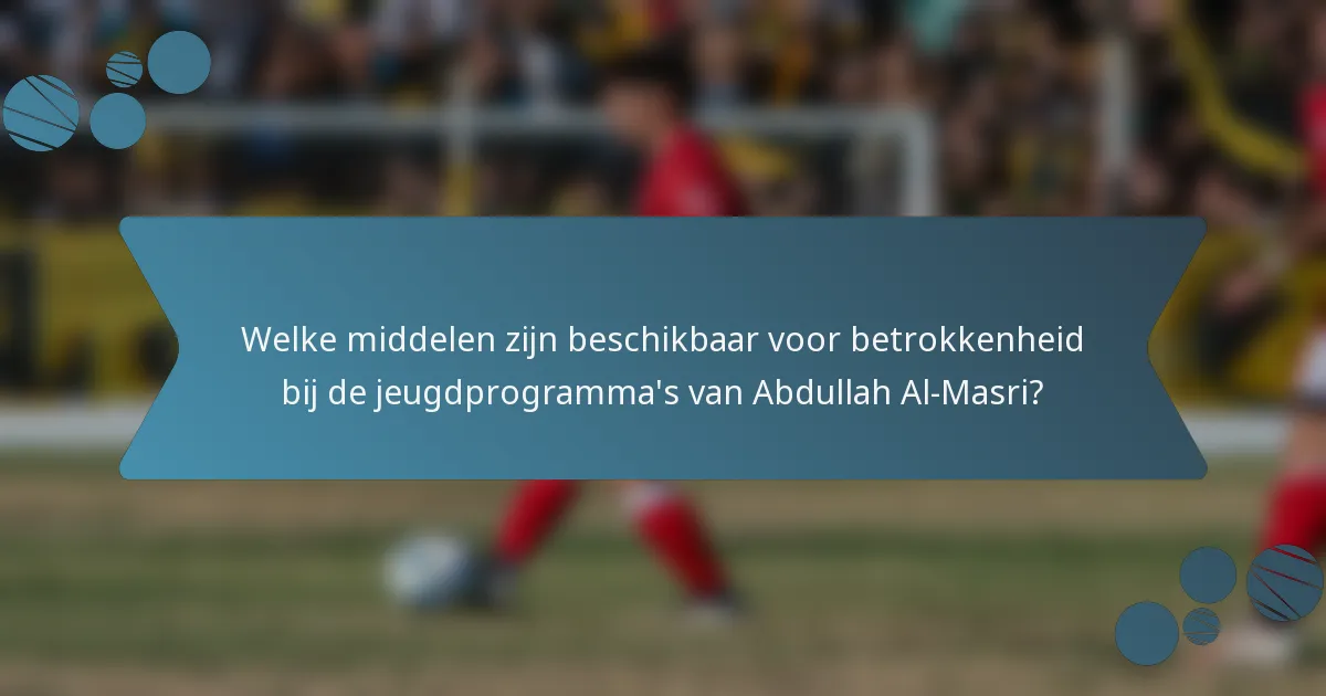 Welke middelen zijn beschikbaar voor betrokkenheid bij de jeugdprogramma's van Abdullah Al-Masri?