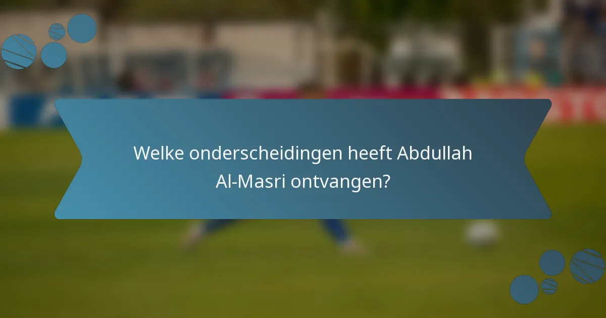 Welke onderscheidingen heeft Abdullah Al-Masri ontvangen?