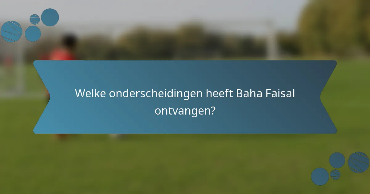Welke onderscheidingen heeft Baha Faisal ontvangen?