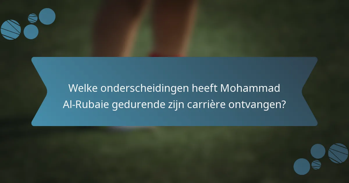 Welke onderscheidingen heeft Mohammad Al-Rubaie gedurende zijn carrière ontvangen?