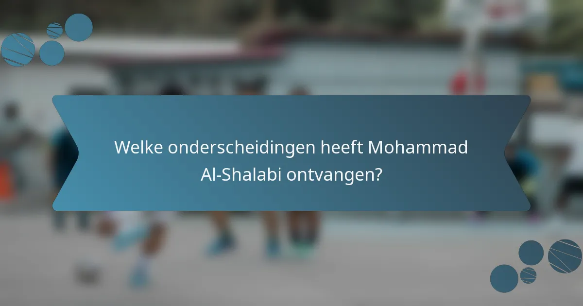 Welke onderscheidingen heeft Mohammad Al-Shalabi ontvangen?