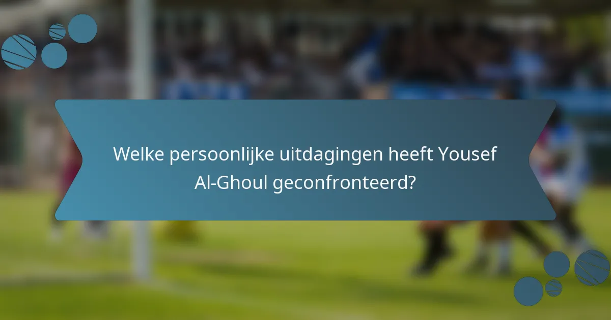 Welke persoonlijke uitdagingen heeft Yousef Al-Ghoul geconfronteerd?