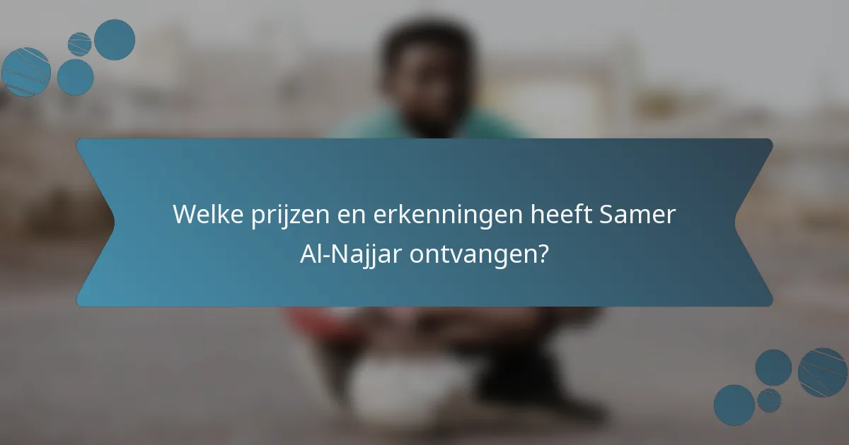 Welke prijzen en erkenningen heeft Samer Al-Najjar ontvangen?