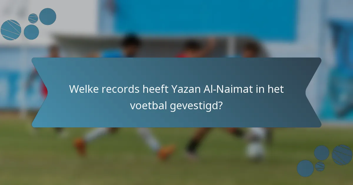 Welke records heeft Yazan Al-Naimat in het voetbal gevestigd?