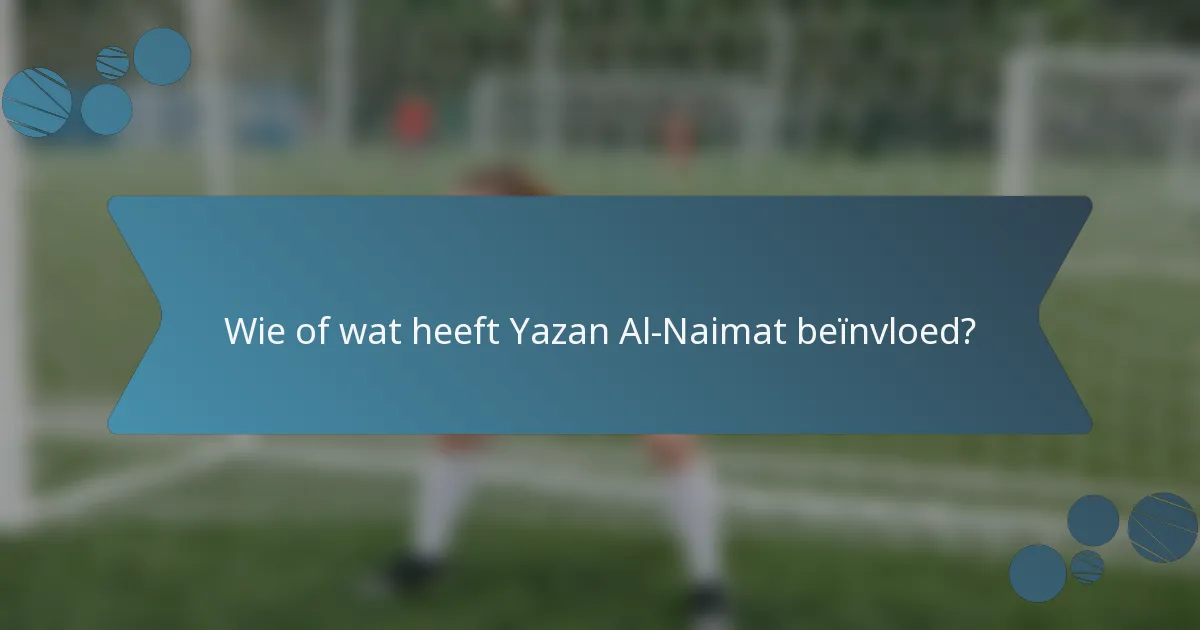 Wie of wat heeft Yazan Al-Naimat beïnvloed?