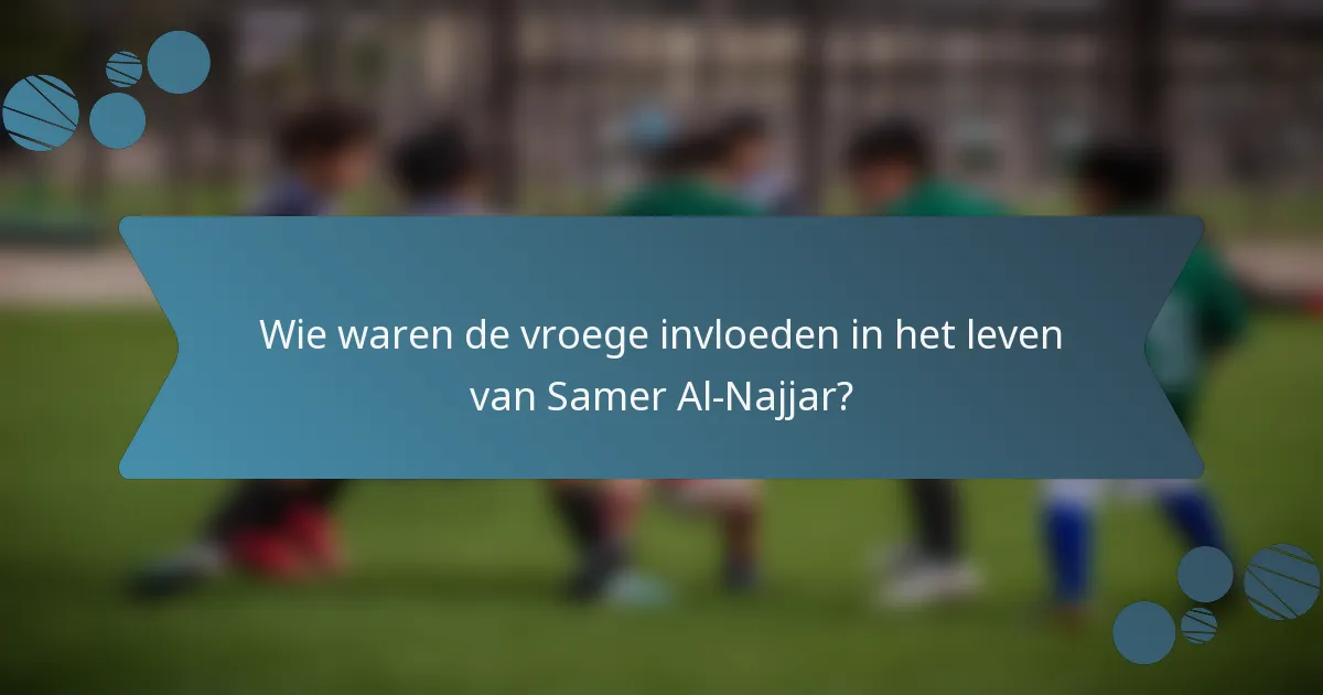 Wie waren de vroege invloeden in het leven van Samer Al-Najjar?